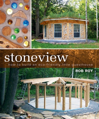 Stoneview: How to Build an Eco-Friendly Little Guesthouse by Roy, Rob