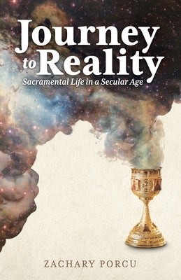 Journey to Reality: Sacramental Life in a Secular Age by Porcu, Zachary