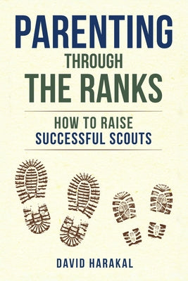 Parenting Through the Ranks: How to Raise Successful Scouts by Harakal, David