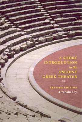 A Short Introduction to the Ancient Greek Theater by Ley, Graham