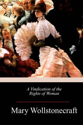 A Vindication of the Rights of Woman by Wollstonecraft, Mary