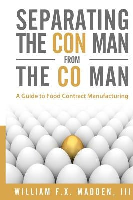 Separating the Con Man From the Co Man: How to Source a Contract Manufacturer by Madden, William Fx, III