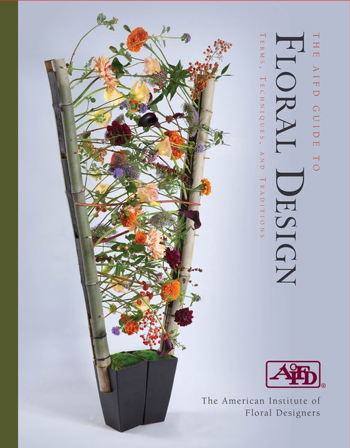 The Aifd Guide to Floral Design: Terms, Techniques, and Traditions by American Institute of Floral Designers