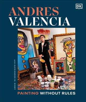 Andres Valencia: Painting Without Rules by Valencia, Andres