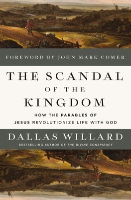 The Scandal of the Kingdom: How the Parables of Jesus Revolutionize Life with God by Willard, Dallas