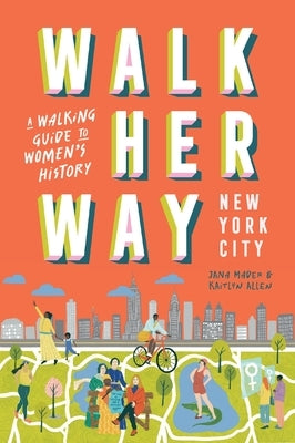 Walk Her Way New York City: A Walking Guide to Women's History by Mader, Jana