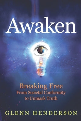Awaken: Breaking Free from Societal Conformity to Unmask Truth by Henderson, Glenn
