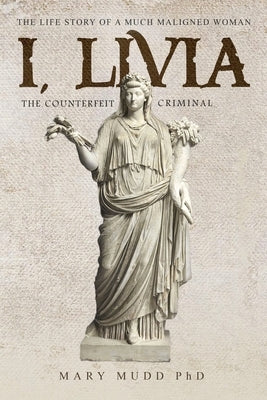 I, Livia: The Counterfeit Criminal by Mudd, Mary