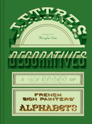 Lettres Décoratives: A Century of French Sign Painters' Alphabets by Come, Morgane