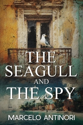 The Seagull and the Spy by Antinori, Marcelo