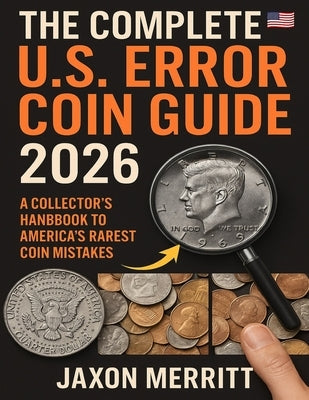 The Complete U.S. Error Coin Guide 2026: A Collector's Handbook to America's Rarest Coin Mistakes by Merritt, Jaxon