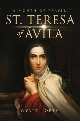 St.Teresa of Ávila A Month of Prayer by North, Wyatt