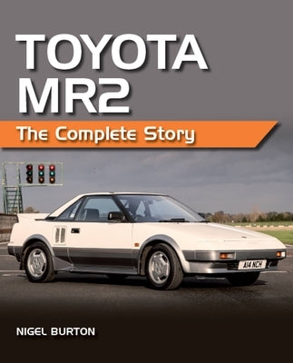 Toyota Mr2: The Complete Story by Burton, Nigel