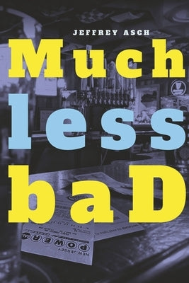 Much Less Bad by Asch, Jeffrey