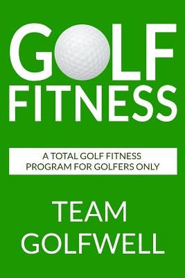 Golf Fitness: An All-Inclusive Golf Fitness Program For Golfers Only by Golfwell, Team