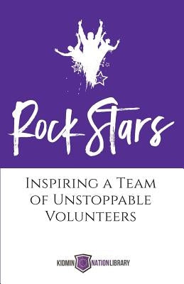 Rock Stars: Inspiring a Team of Unstoppable Volunteers by Houser, Tina