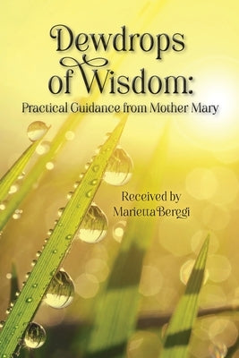 Dewdrops of Wisdom: Practical Guidance from Mother Mary by Beregi, Marietta