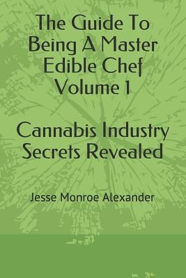 The Guide to Being a Master Edible Chef Vol. 1 - Cannabis Industry Secrets Revealed by Luce-Baxter, Sarah