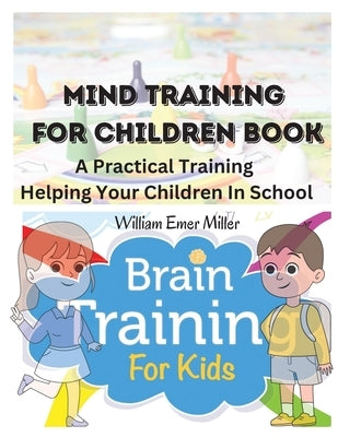 Mind Training For Children Book: A Practical Training Helping Your Children In School by William Emer Miller