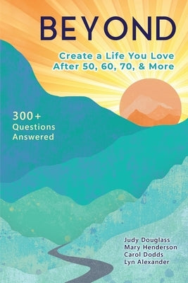 Beyond: Create a Life You Love After 50, 60, 70, and More by Henderson, Mary