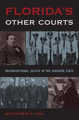 Florida's Other Courts: Unconventional Justice in the Sunshine State by Jarvis, Robert M.