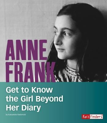 Anne Frank: Get to Know the Girl Beyond Her Diary by Radomski, Kassandra