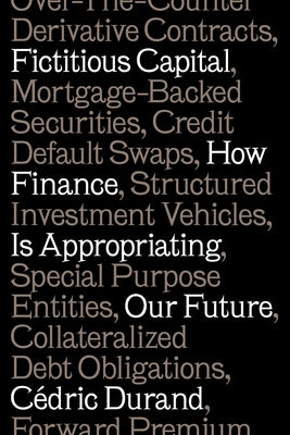 Fictitious Capital: How Finance Is Appropriating Our Future by Durand, C&#195;&#169;dric