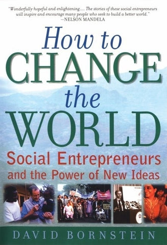 How to Change the World: Social Entrepreneurs and the Power of New Ideas by Bornstein, David