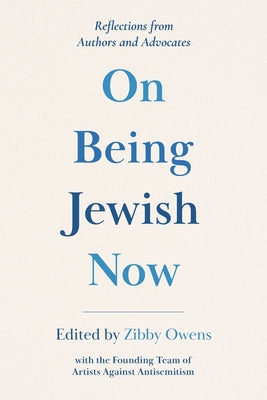 On Being Jewish Now: Essays and Reflections from Authors and Advocates by Owens, Zibby