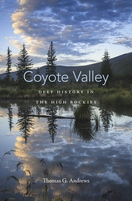 Coyote Valley: Deep History in the High Rockies by Andrews, Thomas G.