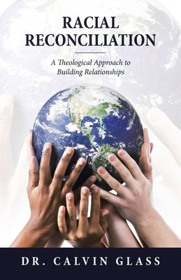 Racial Reconciliation: A Theological Approach to Building Relationships by Glass, Calvin