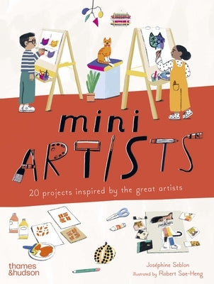 Mini Artists: 20 Projects Inspired by the Great Artists by Seblon, JosÃ©phine