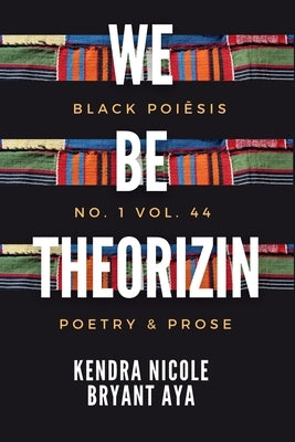 we be theorizin: black poi&#275;sis no. 1. vol. 44 by Aya, Kendra N. B.