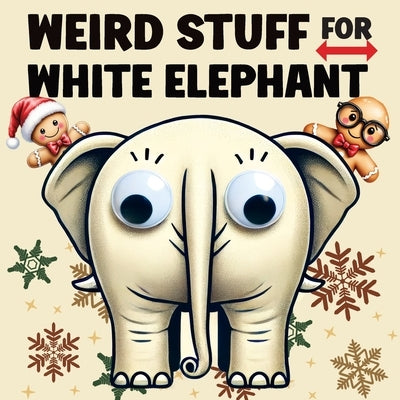 Weird Stuff for White Elephant: Gifts for Adults - The Ultimate Catalog of Ridiculously Unnecessary Things You Absolutely Need (Or Don't) by Memoirs, Quillscribe