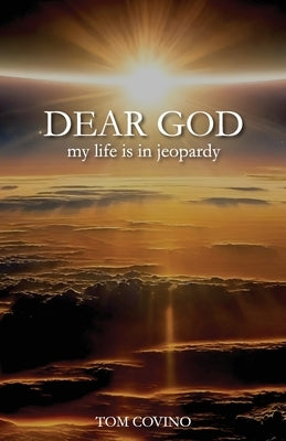 Dear God, My Life Is in Jeopardy by Covino, Tom