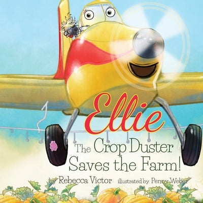 Ellie The Crop Duster Saves The Farm by Victor, Rebecca