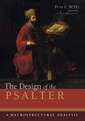 The Design of the Psalter: A Macrostructural Analysis by Ho, Peter C. W.