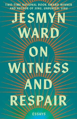 On Witness and Respair: Essays by Ward, Jesmyn