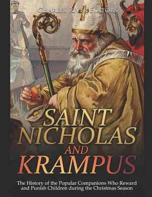 Saint Nicholas and Krampus: The History of the Popular Companions Who Reward and Punish Children during the Christmas Season by Charles River