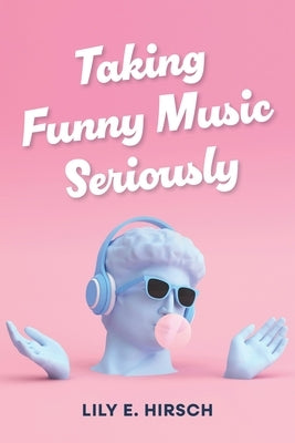 Taking Funny Music Seriously by Hirsch, Lily E.