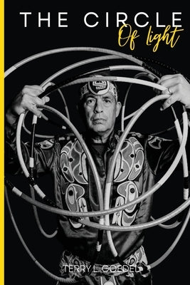 The Circle of Light: A World Champion Hoop Dancer's Journey to Embracing His Native Roots by L. Goedel, Terry