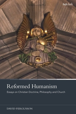 Reformed Humanism: Essays on Christian Doctrine, Philosophy, and Church by Fergusson, David