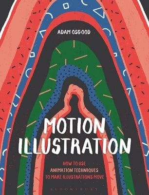 Motion Illustration: How to Use Animation Techniques to Make Illustrations Move by Osgood, Adam