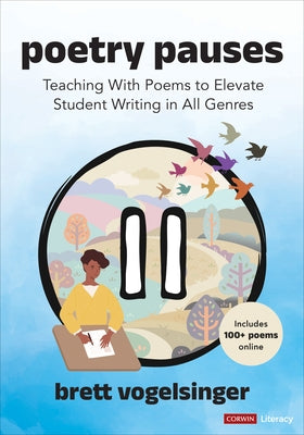 Poetry Pauses: Teaching with Poems to Elevate Student Writing in All Genres by Vogelsinger, Brett