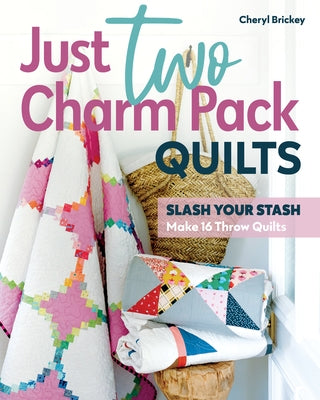 Just Two Charm Pack Quilts: Slash Your Stash; Make 16 Throw Quilts by Brickey, Cheryl