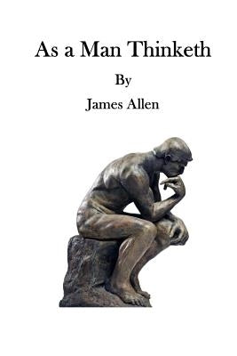 As a Man Thinketh: A Literary Essay by Allen, James