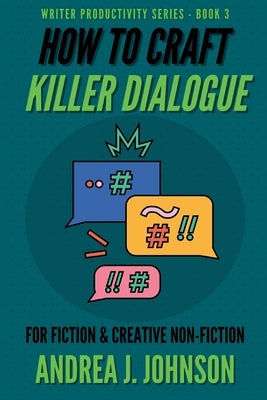 How to Craft Killer Dialogue for Fiction & Creative Non-Fiction by Johnson, Andrea J.