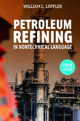 Petroleum Refining in Nontechnical Language by Leffler, William L.