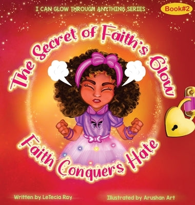 The Secret of Faith's Glow: Faith Conquers Hate by Ray, Letecia