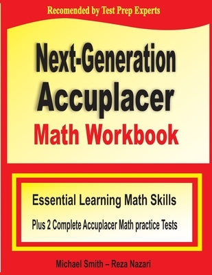 Next-Generation Accuplacer Math Workbook: Essential Learning Math Skills Plus Two Complete Accuplacer Math Practice Tests by Smith, Michael